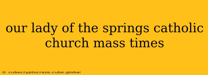 our lady of the springs catholic church mass times