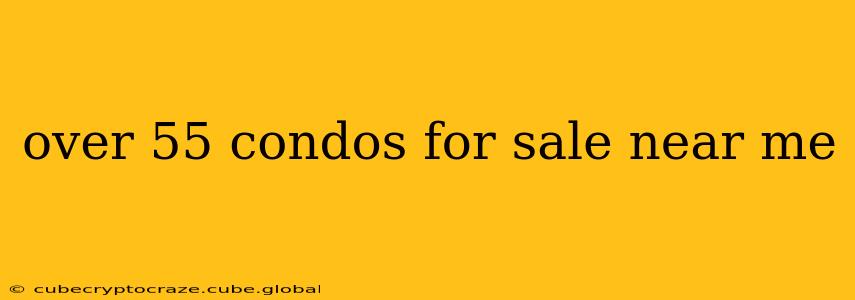 over 55 condos for sale near me