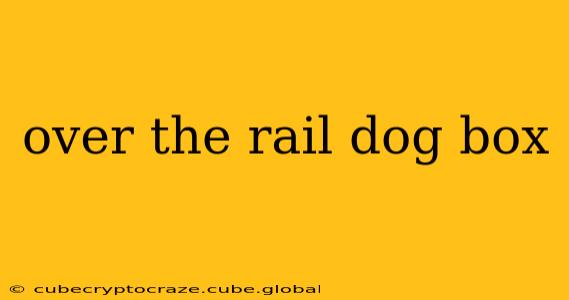over the rail dog box