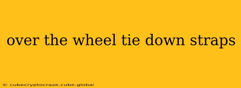 over the wheel tie down straps