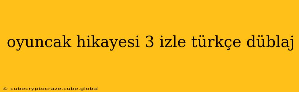 oyuncak hikayesi 3 izle türkçe düblaj
