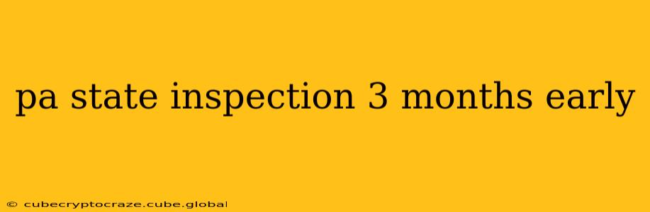 pa state inspection 3 months early