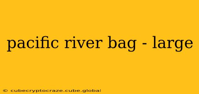 pacific river bag - large