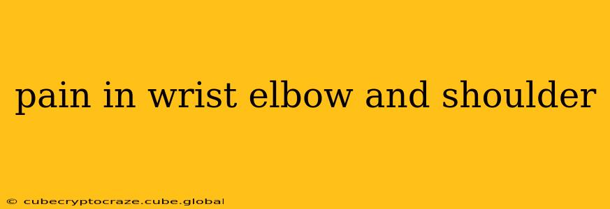 pain in wrist elbow and shoulder