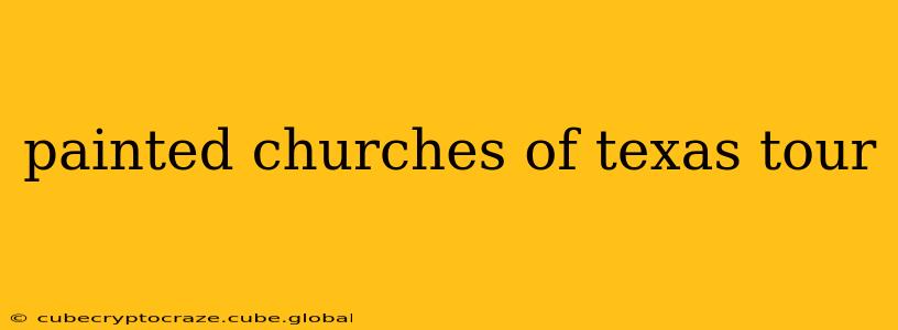painted churches of texas tour