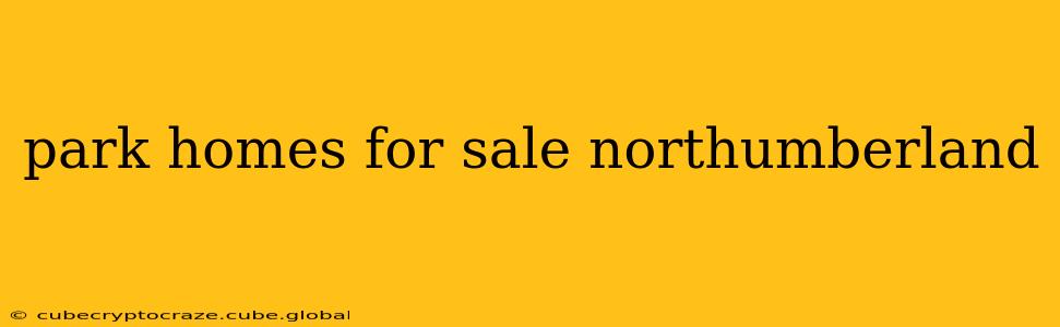 park homes for sale northumberland