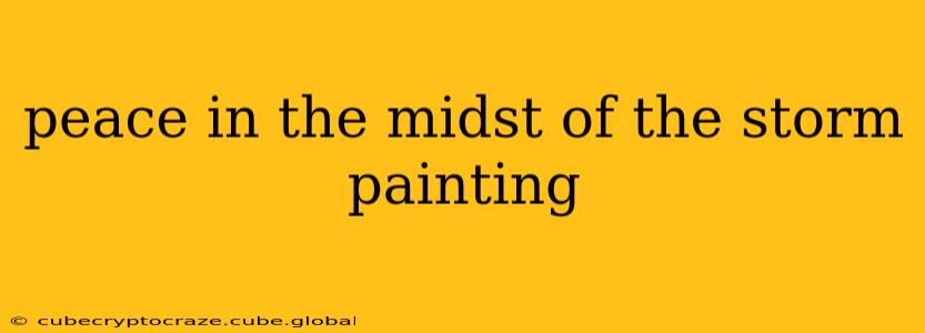 peace in the midst of the storm painting