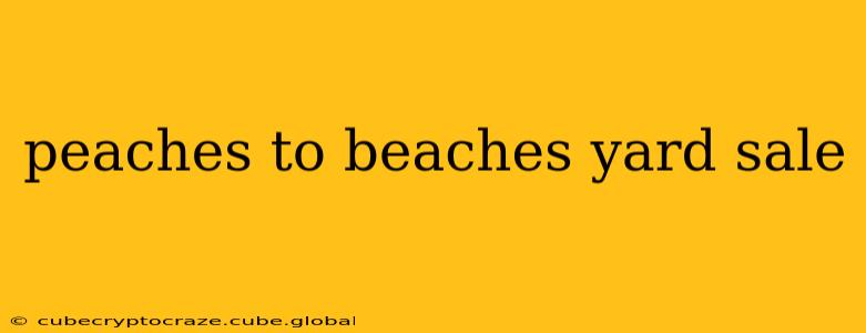 peaches to beaches yard sale