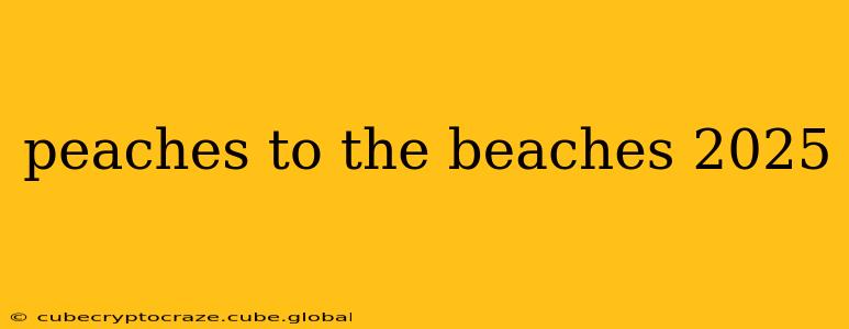 peaches to the beaches 2025