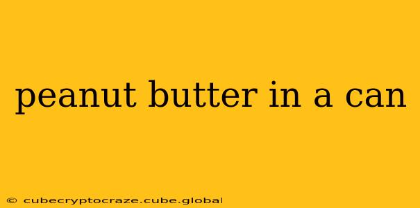 peanut butter in a can