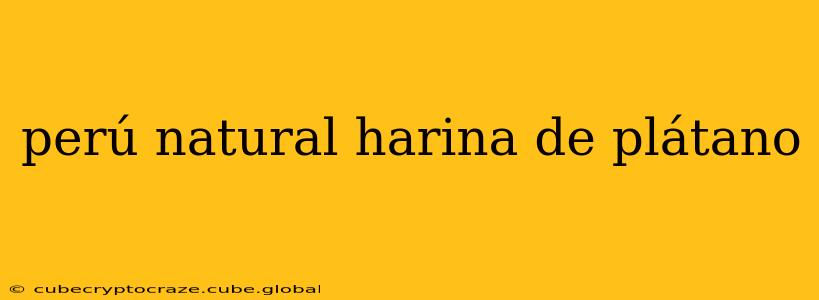 perú natural harina de plátano