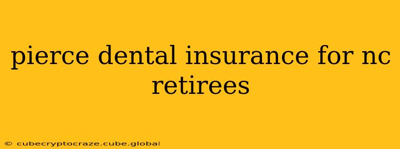 pierce dental insurance for nc retirees