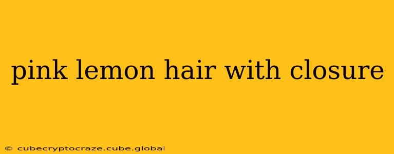 pink lemon hair with closure