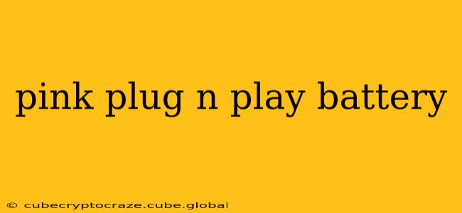 pink plug n play battery