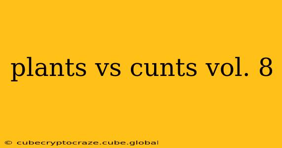plants vs cunts vol. 8