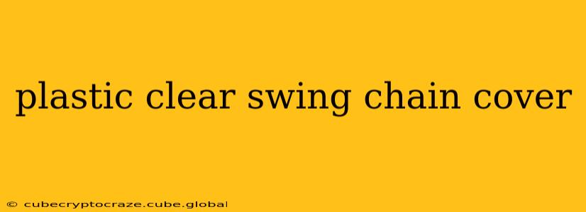 plastic clear swing chain cover