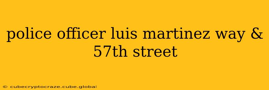 police officer luis martinez way & 57th street