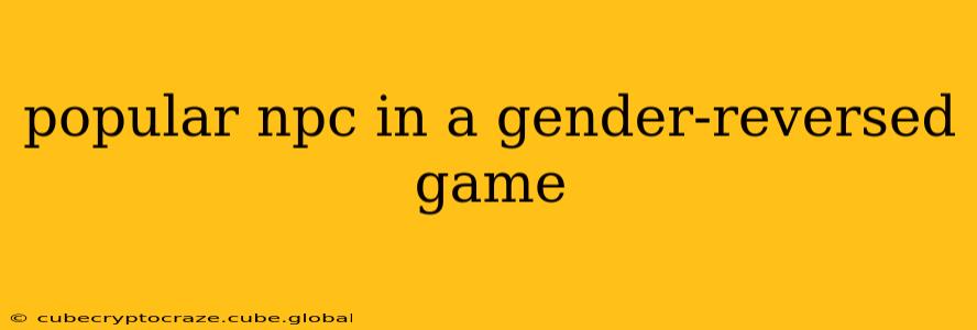 popular npc in a gender-reversed game