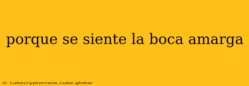 porque se siente la boca amarga