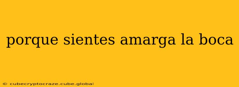 porque sientes amarga la boca