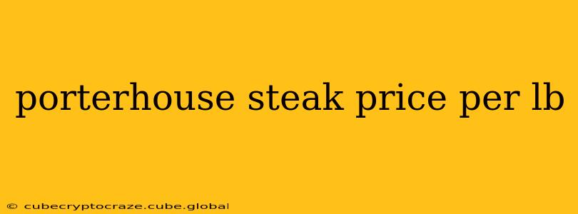 porterhouse steak price per lb