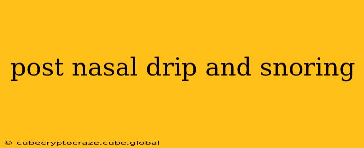 post nasal drip and snoring