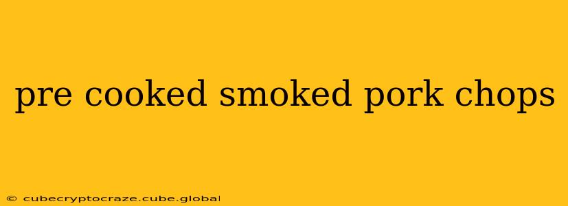 pre cooked smoked pork chops