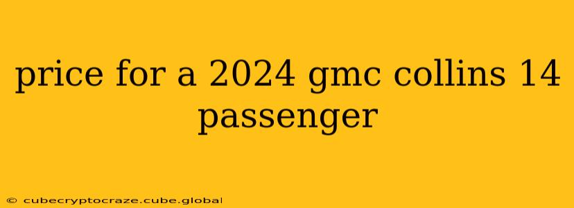 price for a 2024 gmc collins 14 passenger
