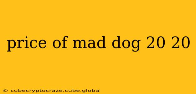 price of mad dog 20 20