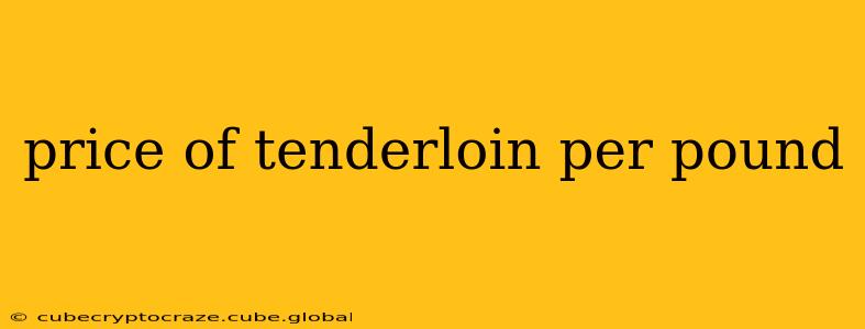 price of tenderloin per pound