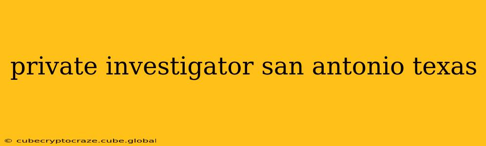 private investigator san antonio texas