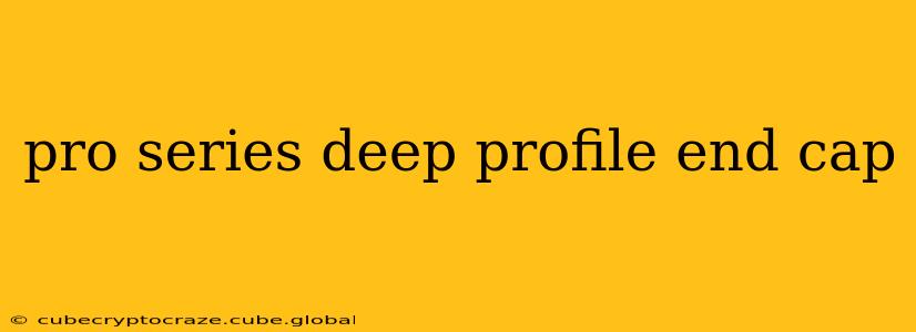 pro series deep profile end cap
