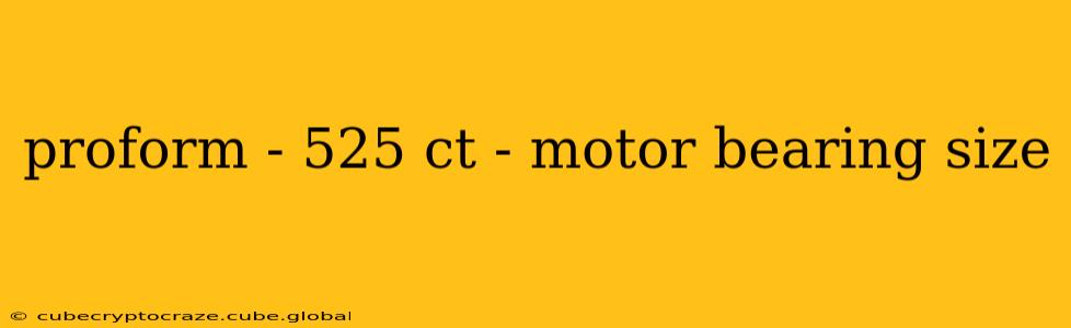 proform - 525 ct - motor bearing size