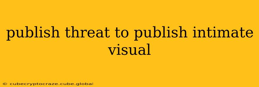 publish threat to publish intimate visual