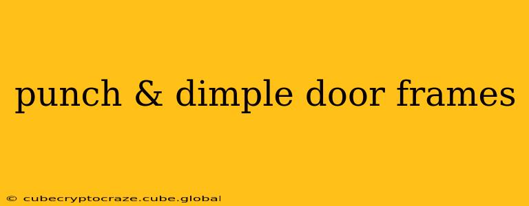 punch & dimple door frames