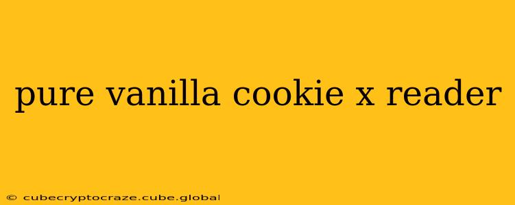 pure vanilla cookie x reader