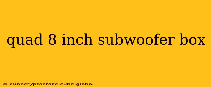 quad 8 inch subwoofer box