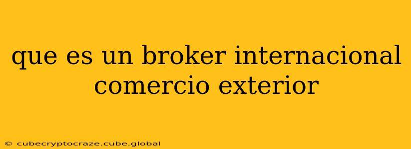 que es un broker internacional comercio exterior