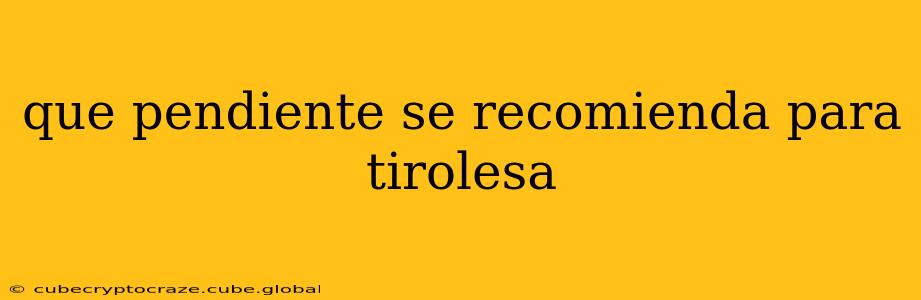 que pendiente se recomienda para tirolesa