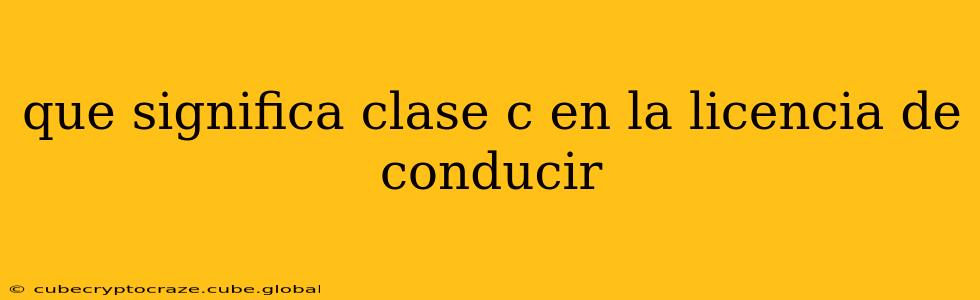 que significa clase c en la licencia de conducir