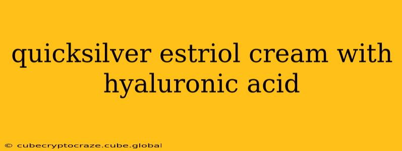 quicksilver estriol cream with hyaluronic acid
