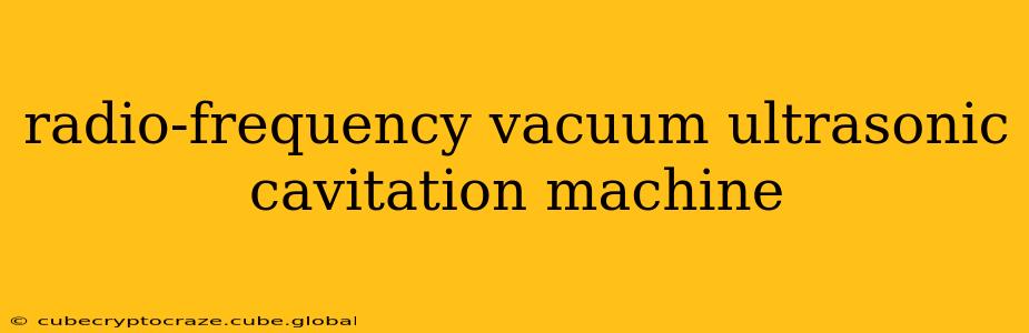 radio-frequency vacuum ultrasonic cavitation machine