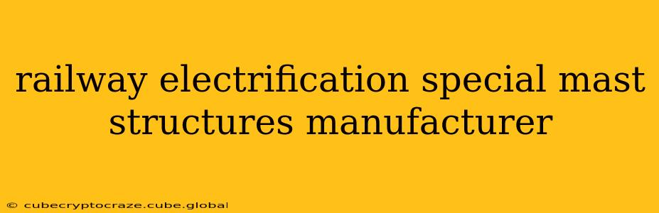 railway electrification special mast structures manufacturer