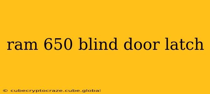 ram 650 blind door latch