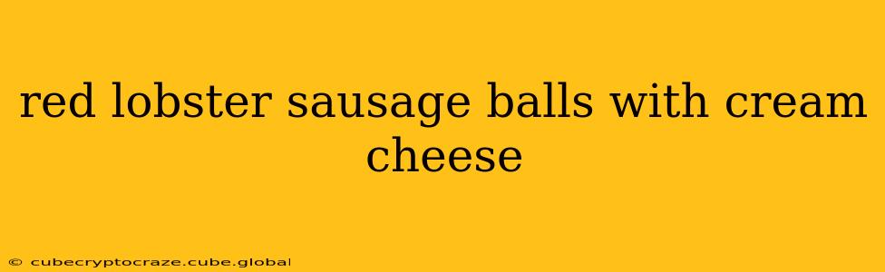 red lobster sausage balls with cream cheese