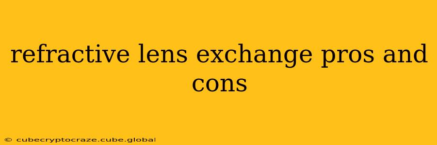 refractive lens exchange pros and cons
