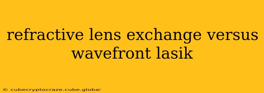 refractive lens exchange versus wavefront lasik
