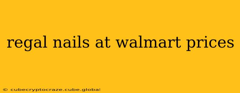 regal nails at walmart prices