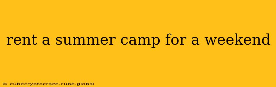 rent a summer camp for a weekend