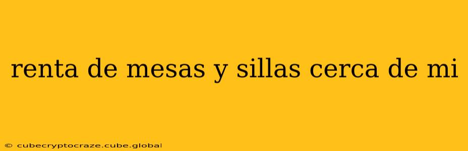 renta de mesas y sillas cerca de mi